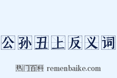 公孙丑上反义词是什么意思的图片